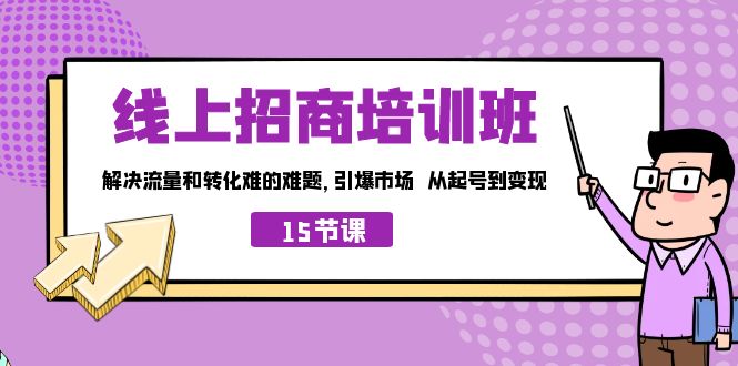 （7005期）线上·招商培训班，解决流量和转化难的难题 引爆市场 从起号到变现（15节）插图