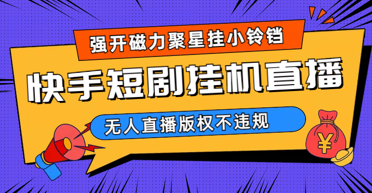（6827期）快手短剧无人直播强开磁力聚星挂小铃铛插图