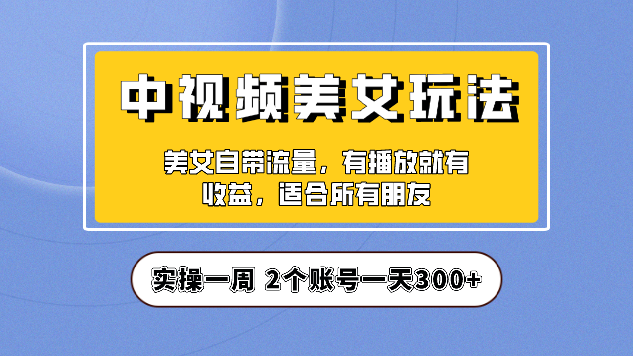 #原创                                                                                                 （6724期）实操一天300+，【中视频美女号】项目拆解，保姆级教程助力你快速成单！插图