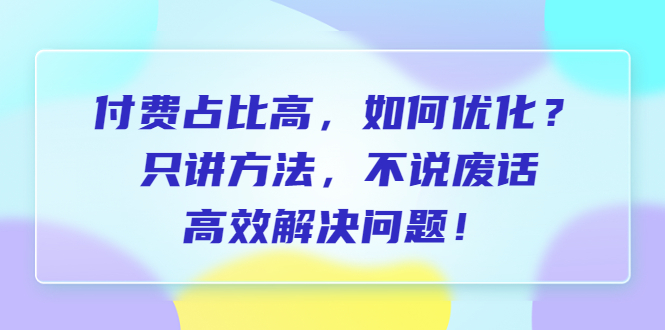 （6487期）付费 占比高，如何优化？只讲方法，不说废话，高效解决问题！插图