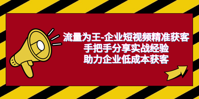 （6477期）流量为王-企业 短视频精准获客，手把手分享实战经验，助力企业低成本获客插图