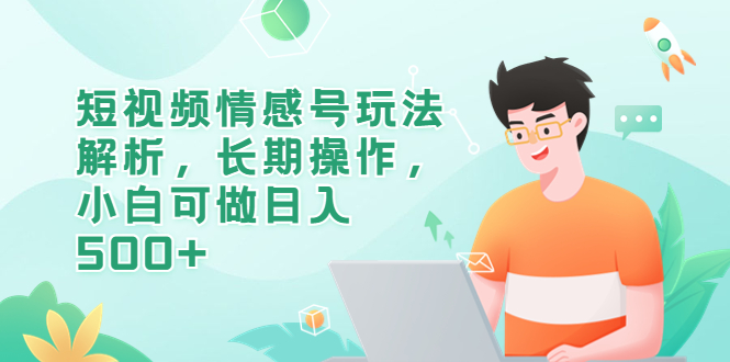 （6462期）短视频情感号玩法解析，长期操作，小白可做日入500+插图