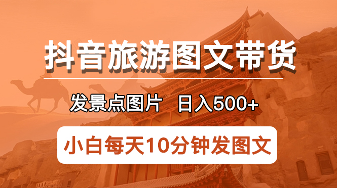 （5902期）抖音旅游图文带货项目，每天半小时发景点图片日入500+长期稳定项目插图