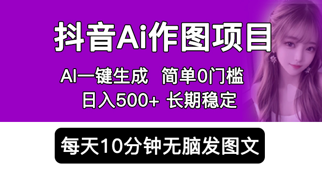 （5758期）抖音Ai作图项目 Ai手机app一键生成图片 0门槛 每天10分钟发图文 日入500+插图