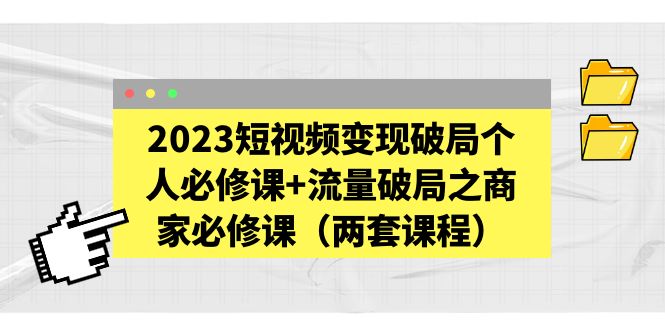 （5460期）2023短视频变现破局个人必修课+流量破局之商家必修课（两套课程）插图