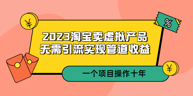 （5376期）2023淘宝卖虚拟产品，无需引流实现管道收益  一个项目能操作十年插图