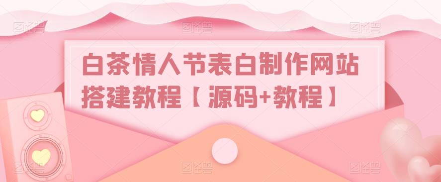 （5306期）白茶情人节表白制作网站搭建教程【源码+视频教程】插图