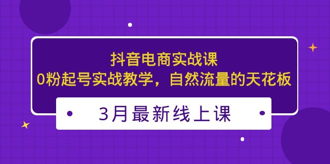 （5253期）3月最新抖音电商实战课：0粉起号实战教学，自然流量的天花板插图