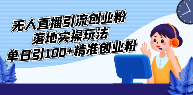 （5083期）外面收费3980的无人直播引流创业粉落地实操玩法，单日引100+精准创业粉插图