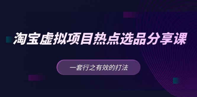 （5064期）黄岛主 · 淘宝虚拟项目热点选品分享课：一套行之有效的打法！插图