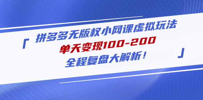 （4861期）拼多多无版权小网课虚拟玩法，单天变现100-200，全程复盘大解析！插图