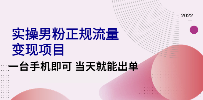 （4265期）2022实操男粉正规流量变现项目，一台手机即可 当天就能出单【视频课程】插图