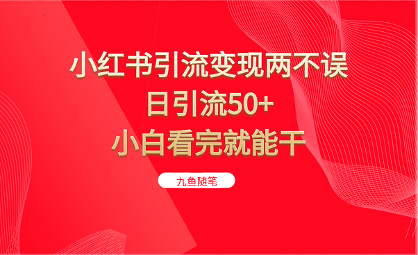 小红书引流变现两不误，日引流50+，小白看完就能干插图