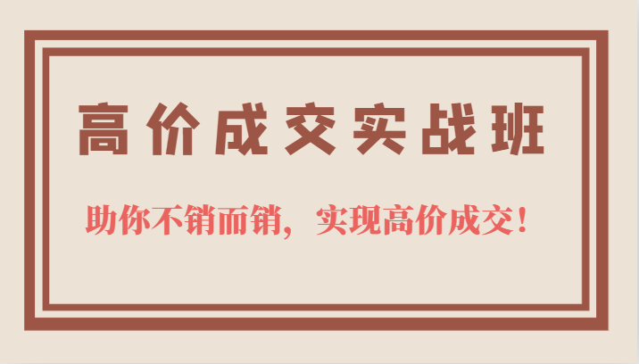 高价成交实战班，助你不销而销，实现高价成交，让客户追着付款的心法技法！插图