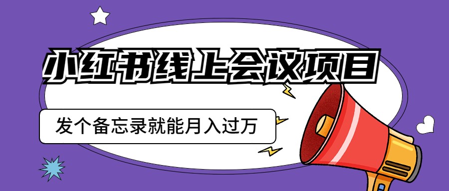 小红书线上会议项目，发一个备忘录笔记就能精准获客月入过万插图