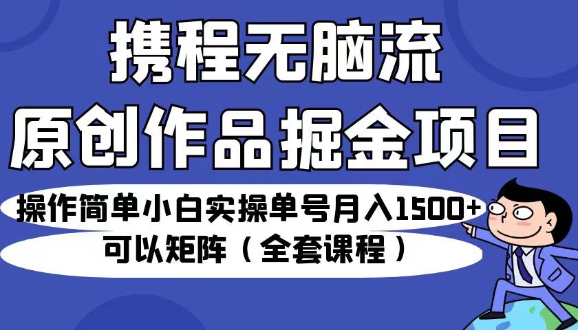 携程无脑流原创作品掘金项目，操作简单小白实操单号月入1500+可以矩阵（全套教程）插图