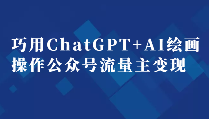 巧用ChatGPT+AI绘画操作公众号流量主变现副业分享课插图
