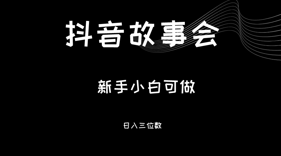 最新渠道《抖音故事会》，新手小白可做，轻轻松松日入三位数插图