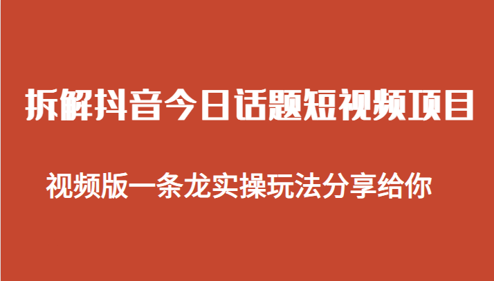 拆解抖音今日话题短视频项目，视频版一条龙实操玩法分享给你插图