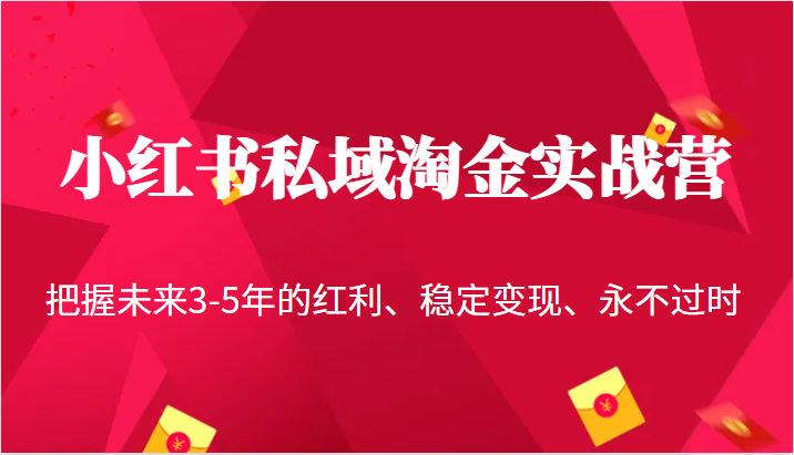 小红书私域淘金实战营，把握未来3-5年的红利、稳定变现、永不过时插图
