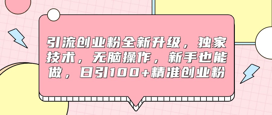 引流创业粉全新升级，独家技术，无脑操作，新手也能做，日引100+精准创业粉插图