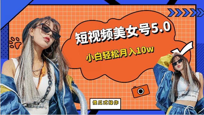 [新自媒体]短视频美女号5.0，小白轻松月入10w（教程+素材）插图