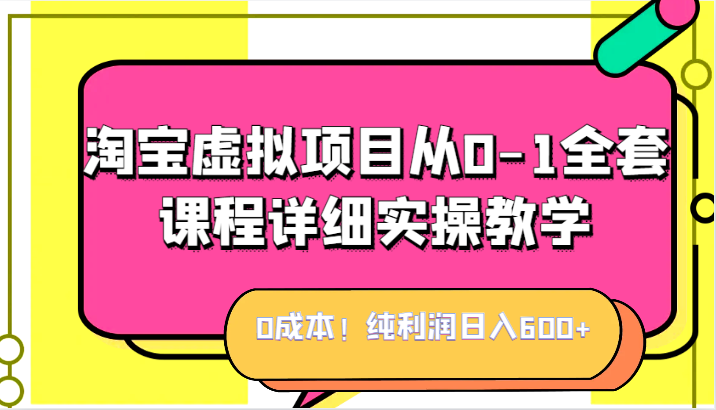 0成本！纯利润日入600+，淘宝虚拟项目从0-1全套课程详细实操教学，小白也能操作插图