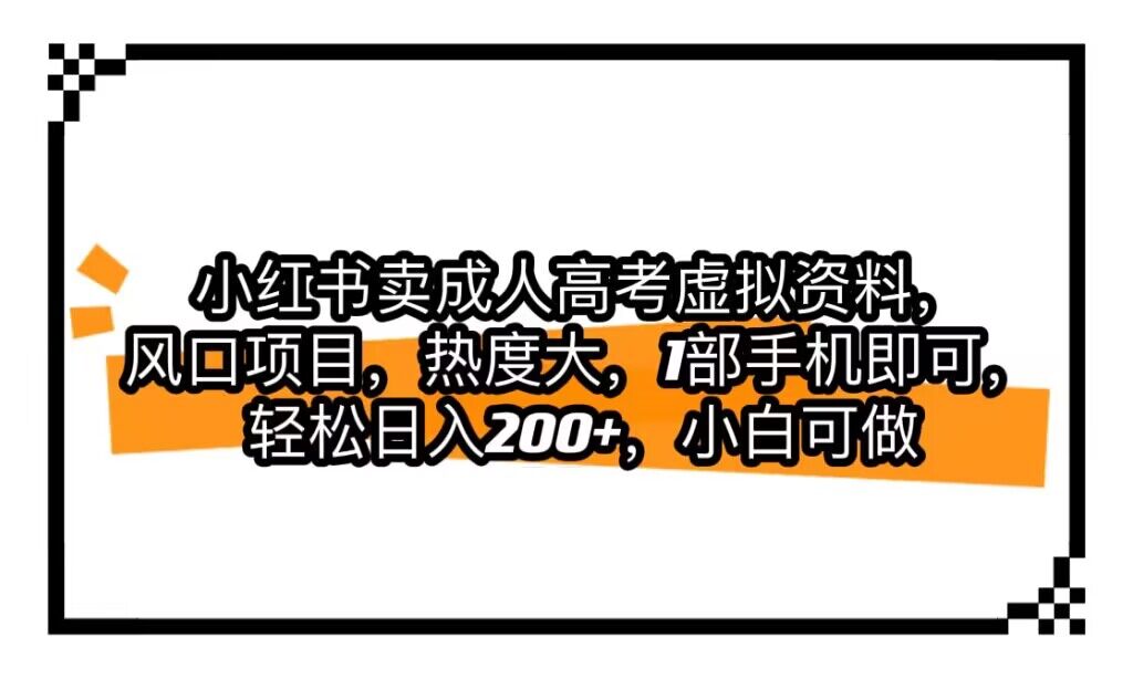 小红书卖成人高考虚拟资料，风口项目，热度大，1部手机即可，轻松日入200+插图