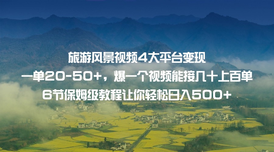 旅游风景视频4大平台变现 一单20-50+，爆一个视频能接几十上百单 6节保姆级…插图