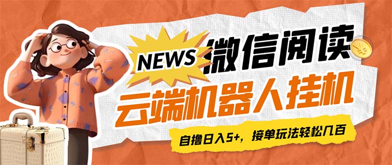 （7208期）最新微信阅读多平台云端挂机全自动脚本，单号利润5+，接单玩法日入500+…插图