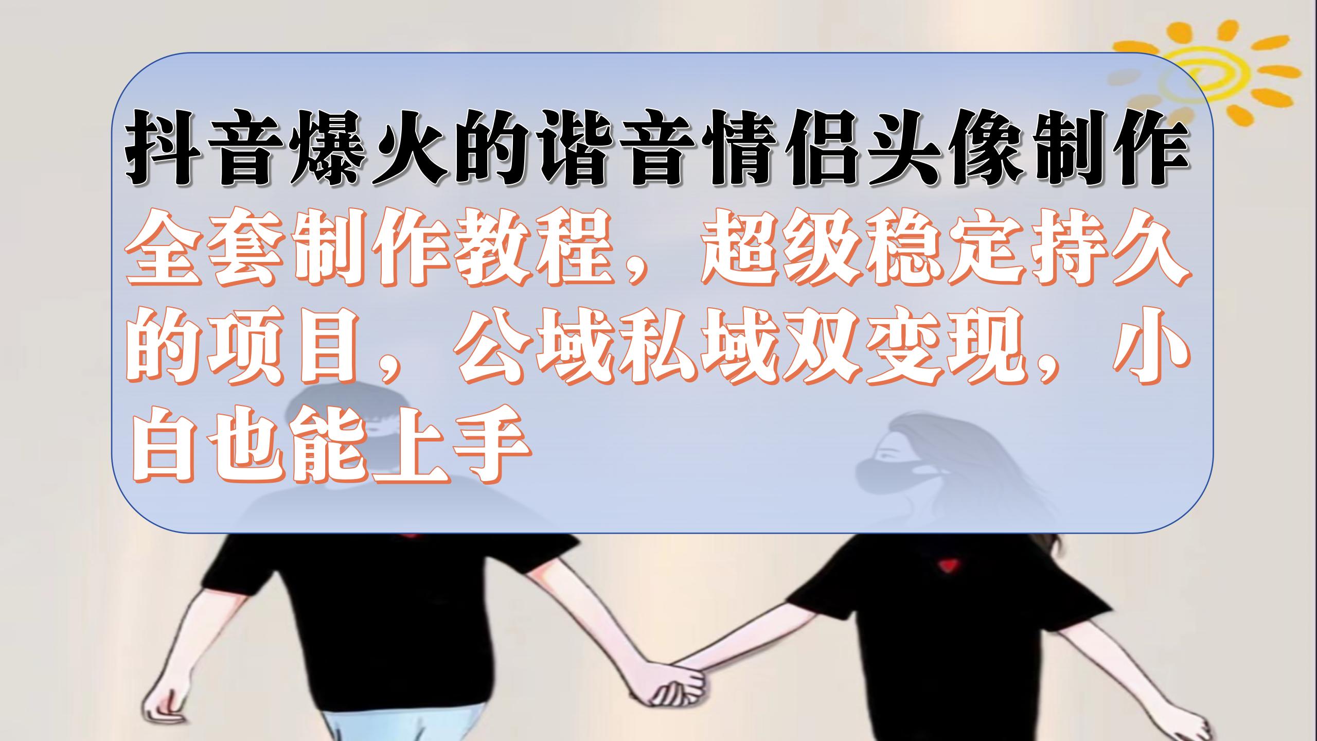 （7222期）抖音爆火的谐音情侣头像制作全套制作教程，超级稳定持久，公域私域双变现插图