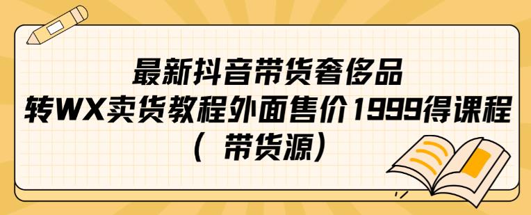 最新抖音奢侈品转微信卖货教程外面售价1999的课程（带货源）插图