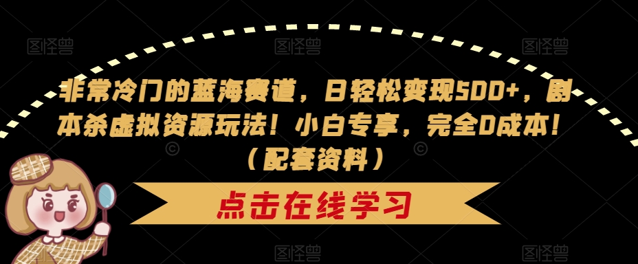 非常冷门的蓝海赛道，日轻松变现500+，剧本杀虚拟资源玩法！小白专享，完全0成本！（配套资料）插图