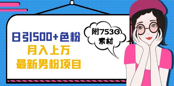 （7292期）日引500+色粉轻松月入上万九月份最新男粉项目（附753G素材）插图