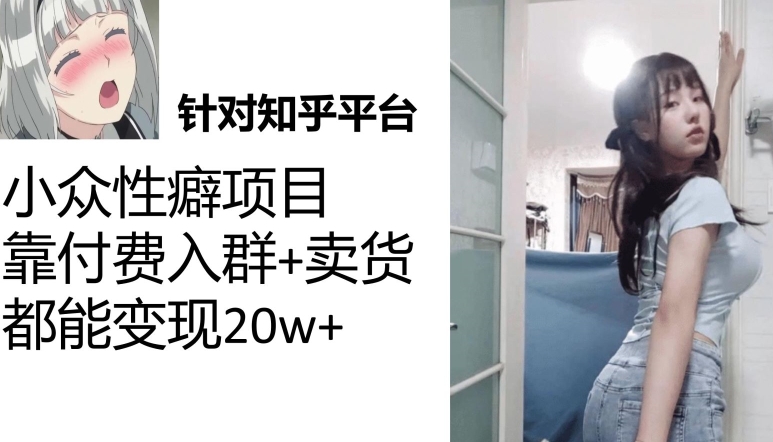 #原创                                                                                                 （7291期）知乎小众性癖项目，Lsp的钱才是最好赚的，付费建群+卖货变现20w插图