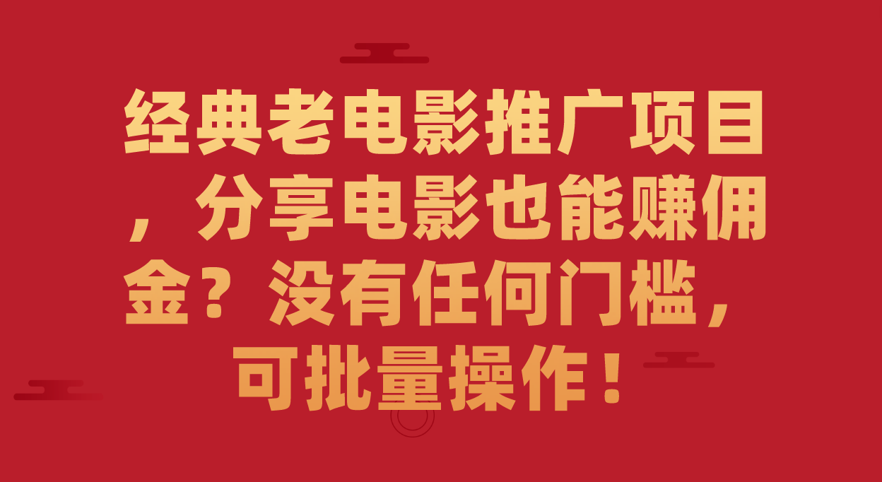（7329期）经典老电影推广项目，分享电影也能赚佣金？没有任何门槛，可批量操作！插图