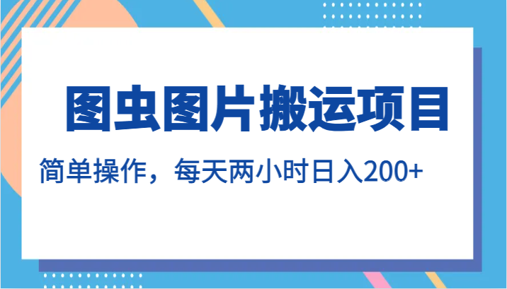图虫图片搬运项目，简单操作，每天两小时日入200+插图