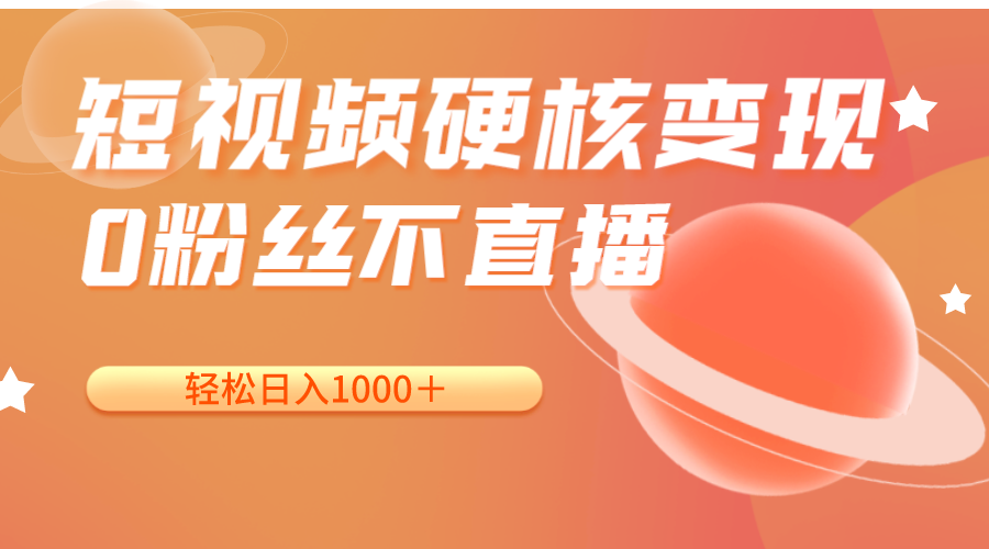 短视频硬核变现，0粉丝不直播，轻松日入1000＋，小白也可无脑操作插图
