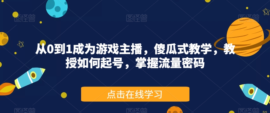 从0到1成为游戏主播，傻瓜式教学，教授如何起号，掌握流量密码插图