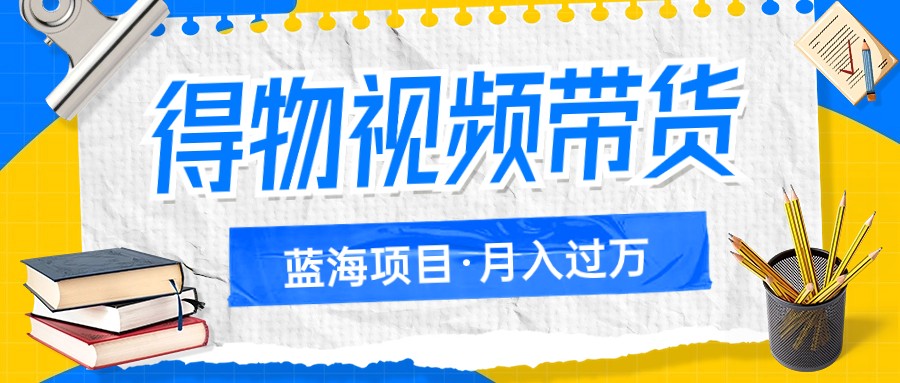 得物视频带货蓝海项目，单账号一个月三四千块钱，矩阵轻松月入过万插图