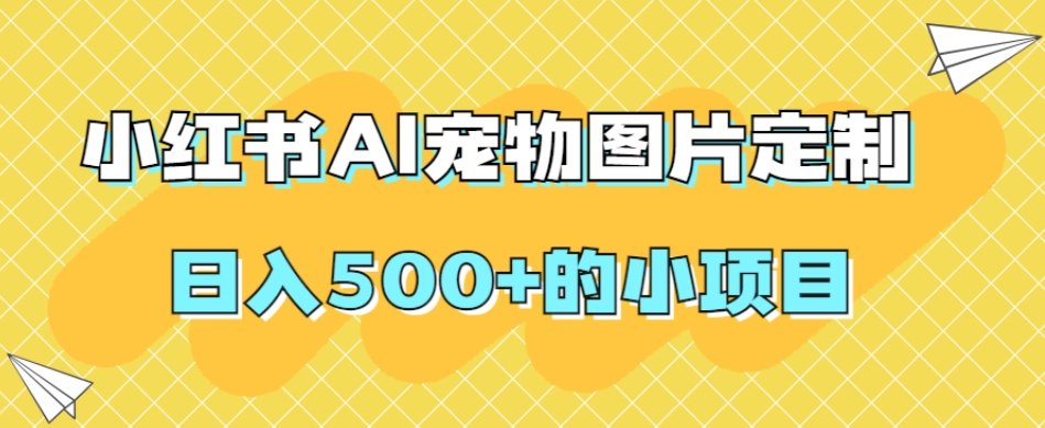 #原创                                                                                                 小红书AI宠物图片定制，日入500+的小项目插图