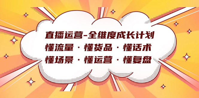 （7552期）直播运营-全维度成长计划 懂流量·懂货品·懂话术·懂场景·懂运营·懂复盘插图