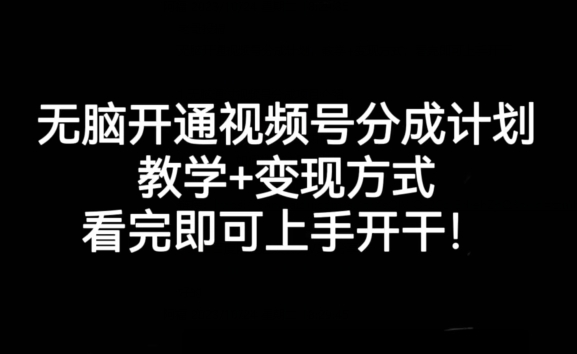 无脑开通视频号分成计划，教学+变现方式，看完即可上手开干!插图