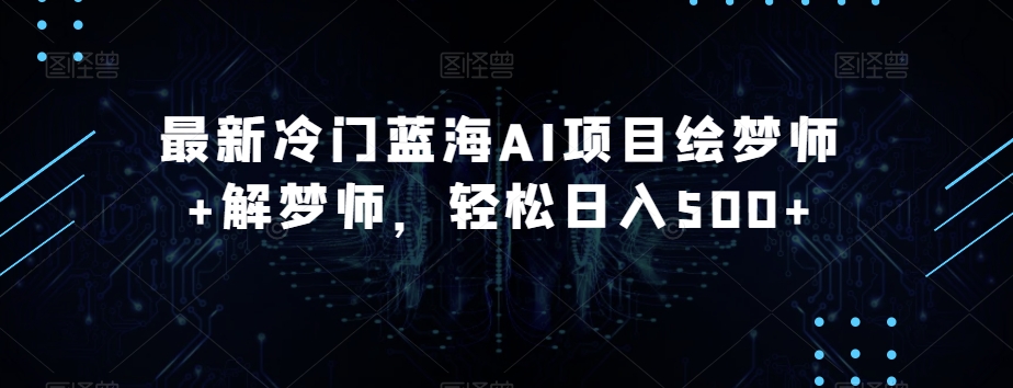最新冷门蓝海AI项目绘梦师+解梦师，轻松日入500+【揭秘】插图