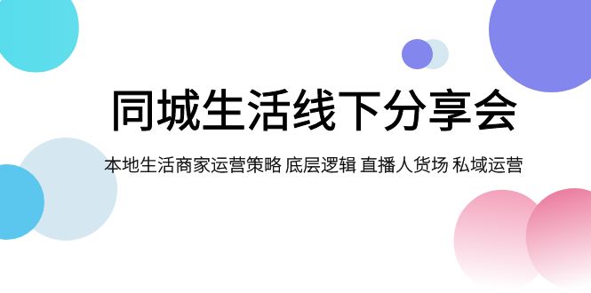 同城生活线下分享会，本地生活商家运营策略 底层逻辑 直播人货场 私域运营插图