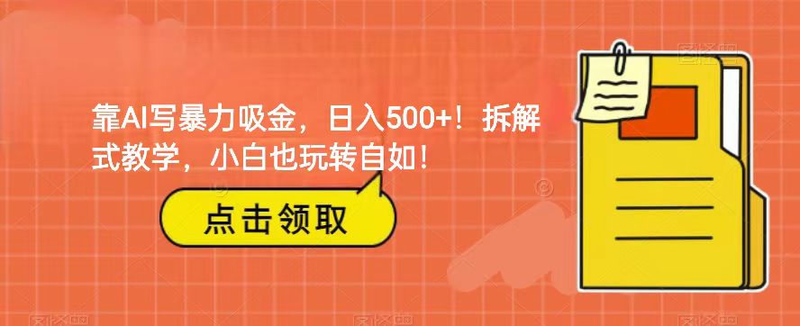 靠AI写暴力吸金！轻松日入500+！拆解式教学，小白也玩转自如！插图