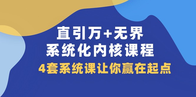 直引万+无界·系统化内核课程，4套系统课让你赢在起点（60节课）插图