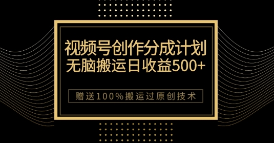 最新视频号创作分成计划，无脑搬运一天收益500+，100%搬运过原创技巧【揭秘】插图