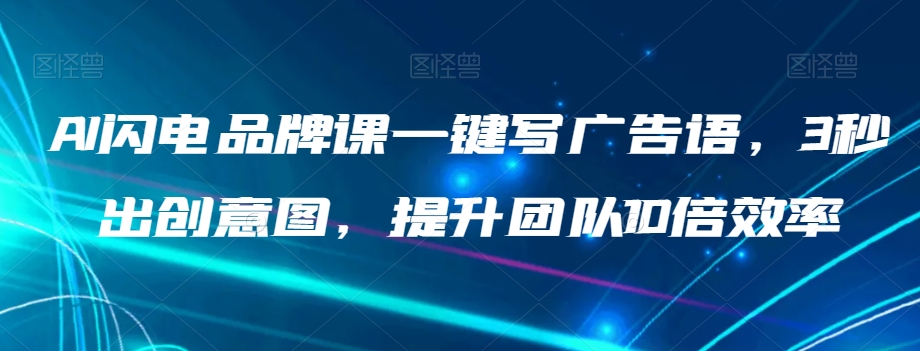 AI闪电品牌课一键写广告语，3秒出创意图，提升团队10倍效率插图