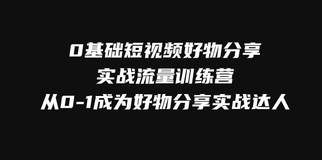 #原创                                                                                                 0基础短视频好物分享实战流量训练营，从0-1成为好物分享实战达人插图